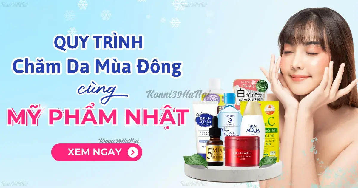 QUY TRÌNH CHĂM SÓC DA MÙA ĐÔNG CÙNG MỸ PHẨM NHẬT