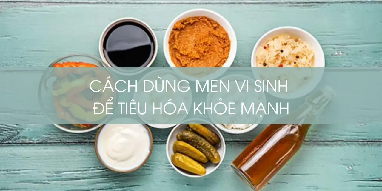 Uống men vi sinh như thế nào để tiêu hóa khỏe?